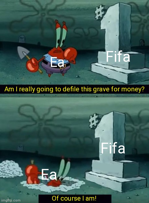Fifa is a grave | Fifa; Ea; Am I really going to defile this grave for money? Fifa; Ea; Of course I am! | image tagged in am i really going to defile this grave | made w/ Imgflip meme maker