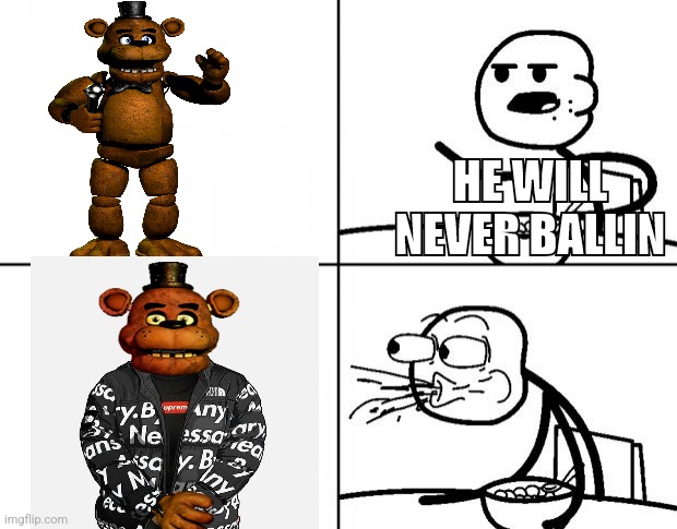 Freddy | HE WILL NEVER BALLIN | image tagged in blank cereal guy | made w/ Imgflip meme maker