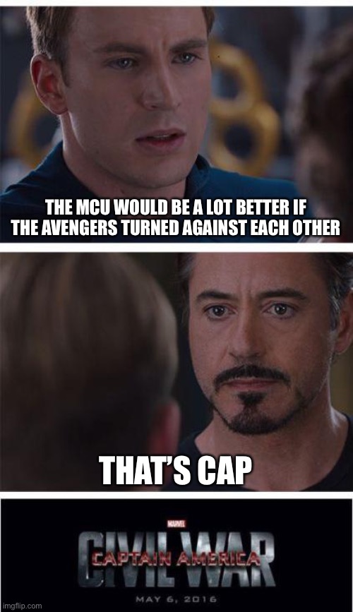 Marvel Civil War 1 Meme | THE MCU WOULD BE A LOT BETTER IF THE AVENGERS TURNED AGAINST EACH OTHER; THAT’S CAP | image tagged in memes,marvel civil war 1 | made w/ Imgflip meme maker