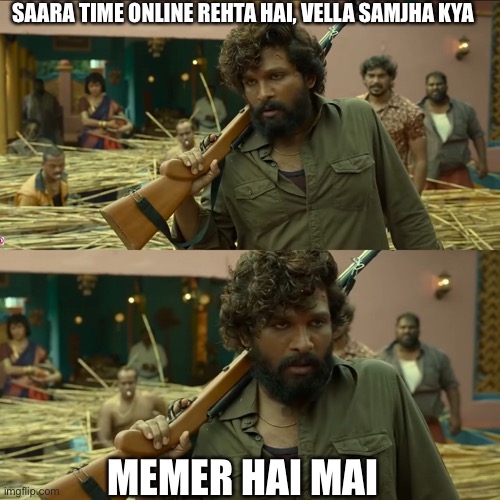 Memer hai mai | SAARA TIME ONLINE REHTA HAI, VELLA SAMJHA KYA; MEMER HAI MAI | image tagged in pushpa | made w/ Imgflip meme maker