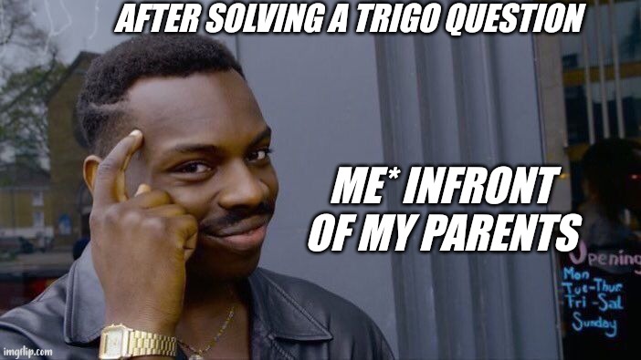 Roll Safe Think About It | AFTER SOLVING A TRIGO QUESTION; ME* INFRONT OF MY PARENTS | image tagged in memes,roll safe think about it | made w/ Imgflip meme maker