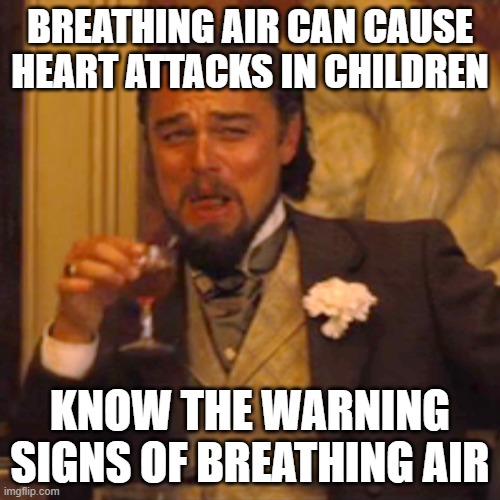 Laughing Leo Meme | BREATHING AIR CAN CAUSE HEART ATTACKS IN CHILDREN; KNOW THE WARNING SIGNS OF BREATHING AIR | image tagged in memes,laughing leo | made w/ Imgflip meme maker