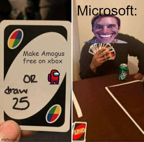 UNO Draw 25 Cards Meme | Microsoft:; Make Amogus free on xbox | image tagged in memes,uno draw 25 cards | made w/ Imgflip meme maker