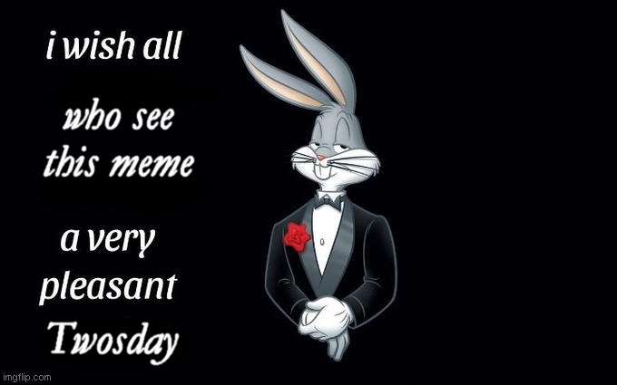 2/22/22 |  who see this meme; Twosday | image tagged in i wish all the x a very pleasant evening,memes,two,looney tunes,bugs bunny | made w/ Imgflip meme maker