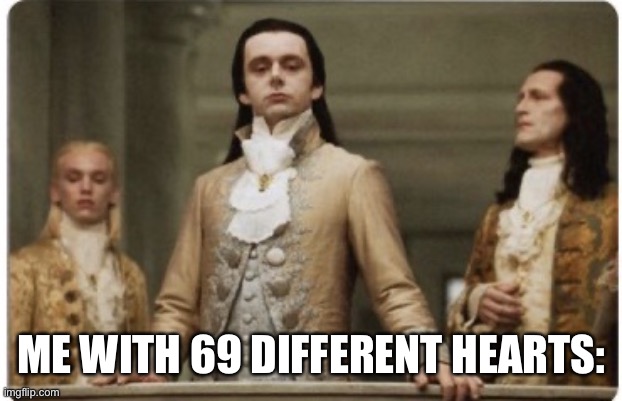 Superior Royalty | ME WITH 69 DIFFERENT HEARTS: | image tagged in superior royalty | made w/ Imgflip meme maker