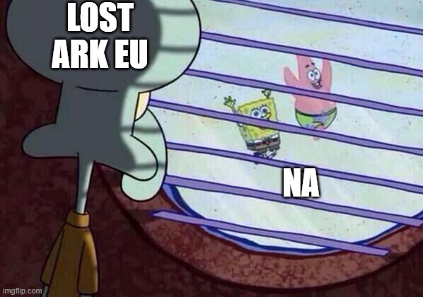 Squidward window | LOST ARK EU; NA | image tagged in squidward window | made w/ Imgflip meme maker