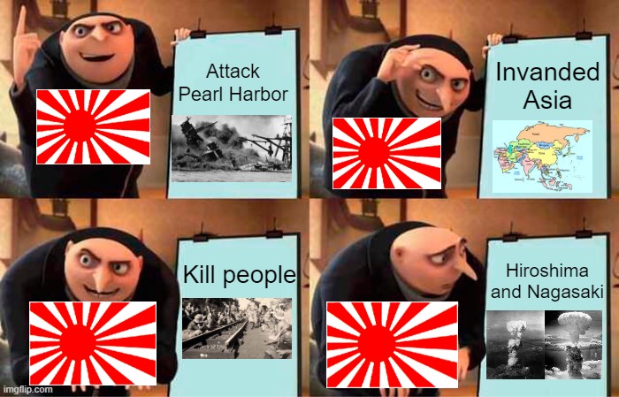 japanese plan | Invanded Asia; Attack Pearl Harbor; Kill people; Hiroshima and Nagasaki | image tagged in memes,gru's plan | made w/ Imgflip meme maker