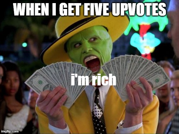yeet |  WHEN I GET FIVE UPVOTES; i'm rich | image tagged in memes,money money | made w/ Imgflip meme maker
