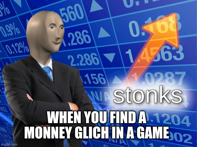 monney glich | WHEN YOU FIND A MONNEY GLICH IN A GAME | image tagged in stonks | made w/ Imgflip meme maker