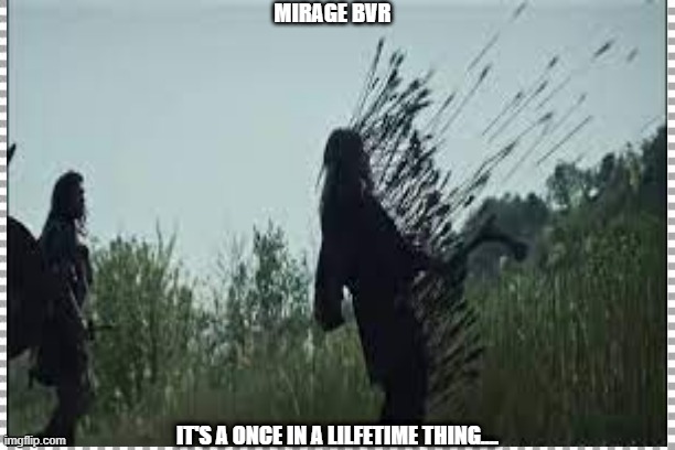 MIRAGE BVR; IT'S A ONCE IN A LILFETIME THING.... | made w/ Imgflip meme maker