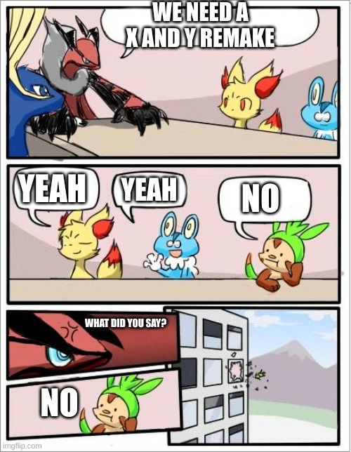 X and Y needs A reamke | WE NEED A X AND Y REMAKE; YEAH; NO; YEAH; WHAT DID YOU SAY? NO | image tagged in pokemon board meeting | made w/ Imgflip meme maker