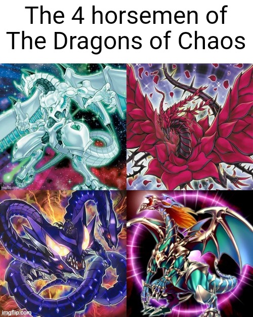 Ah yes | The 4 horsemen of
The Dragons of Chaos | image tagged in yugioh,cards,dragons | made w/ Imgflip meme maker