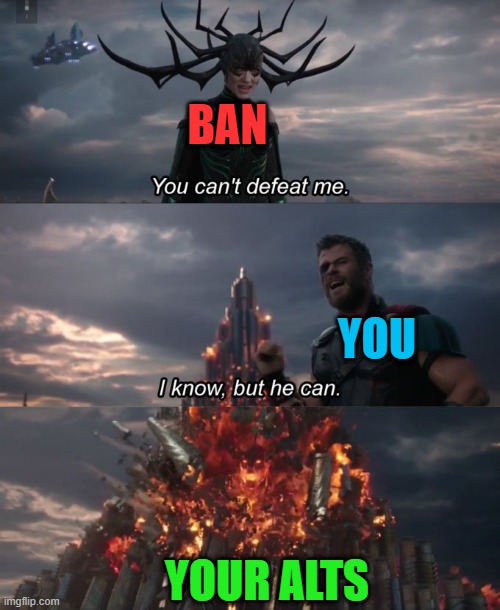 You can't defeat me | BAN YOU YOUR ALTS | image tagged in you can't defeat me | made w/ Imgflip meme maker
