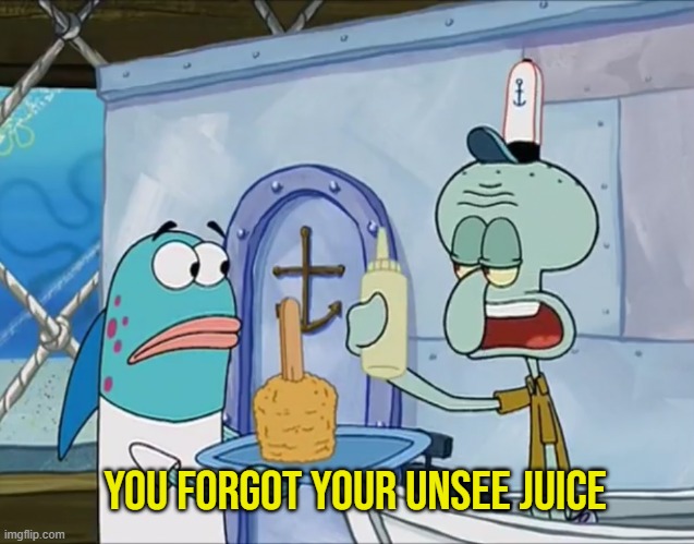 You forgot your x | YOU FORGOT YOUR UNSEE JUICE | image tagged in you forgot your x | made w/ Imgflip meme maker
