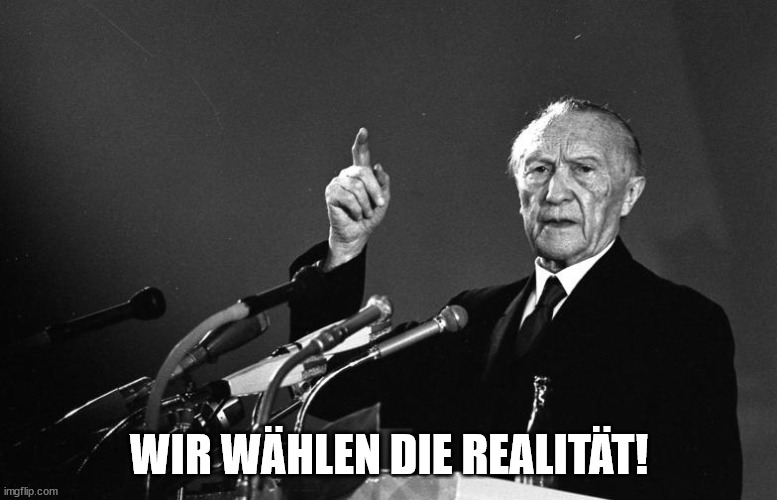 Konrad Adenauer | WIR WÄHLEN DIE REALITÄT! | image tagged in konrad adenauer | made w/ Imgflip meme maker