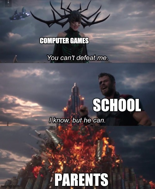 Parents is so strong | COMPUTER GAMES; SCHOOL; PARENTS | image tagged in you can't defeat me,school,thor,parents | made w/ Imgflip meme maker