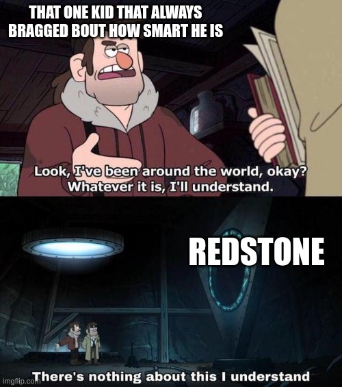 Gravity Falls Understanding |  THAT ONE KID THAT ALWAYS BRAGGED BOUT HOW SMART HE IS; REDSTONE | image tagged in gravity falls understanding | made w/ Imgflip meme maker