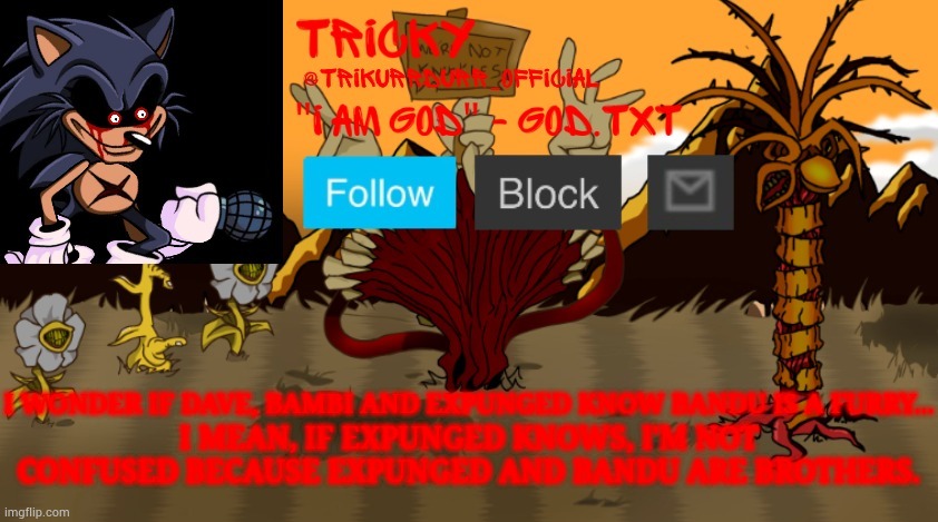 Tricky's Cycles announcement | I WONDER IF DAVE, BAMBI AND EXPUNGED KNOW BANDU IS A FURRY... I MEAN, IF EXPUNGED KNOWS, I'M NOT CONFUSED BECAUSE EXPUNGED AND BANDU ARE BROTHERS. | image tagged in tricky's cycles announcement | made w/ Imgflip meme maker