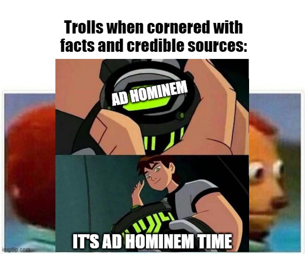 Trolls when cornered with facts and credible sources:; AD HOMINEM; IT'S AD HOMINEM TIME | made w/ Imgflip meme maker