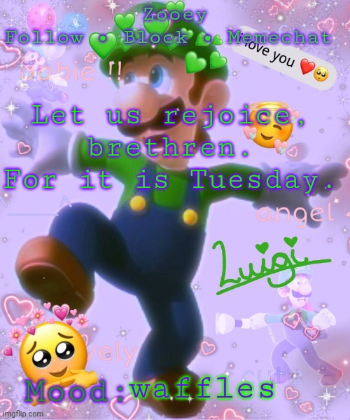 Let us rejoice, brethren. For it is Tuesday. waffles | image tagged in zooey's luigi announcement temp | made w/ Imgflip meme maker