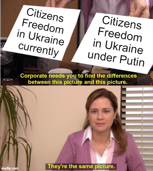 They're The Same Picture Meme | Citizens Freedom in Ukraine currently; Citizens Freedom in Ukraine under Putin | image tagged in memes,they're the same picture | made w/ Imgflip meme maker