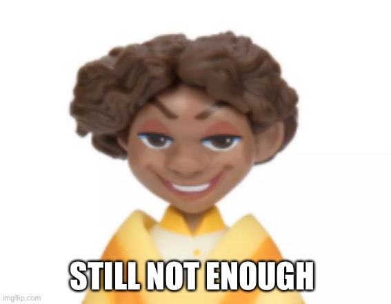 toy camilo | STILL NOT ENOUGH | image tagged in toy camilo | made w/ Imgflip meme maker