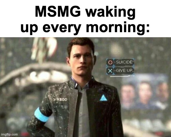 H M M M M M M | MSMG waking up every morning: | image tagged in memes,unfunny | made w/ Imgflip meme maker