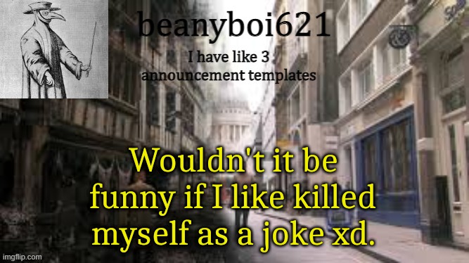 . ~ N o b o d y C a r e s ~ . | Wouldn't it be funny if I like killed myself as a joke xd. | image tagged in medival beany | made w/ Imgflip meme maker