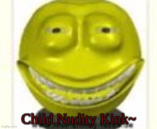 funni high face | Child Nudity Kink~ | image tagged in funni high face | made w/ Imgflip meme maker