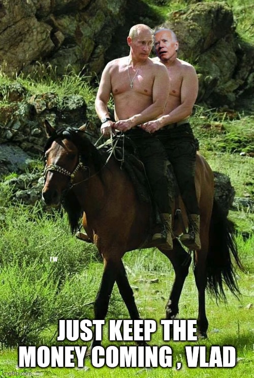 Putin and Biden | JUST KEEP THE MONEY COMING , VLAD | image tagged in putin and biden | made w/ Imgflip meme maker