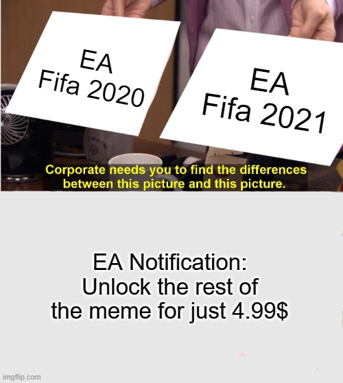 EA be like: | EA Fifa 2020; EA Fifa 2021; EA Notification: Unlock the rest of the meme for just 4.99$ | image tagged in memes,they're the same picture | made w/ Imgflip meme maker