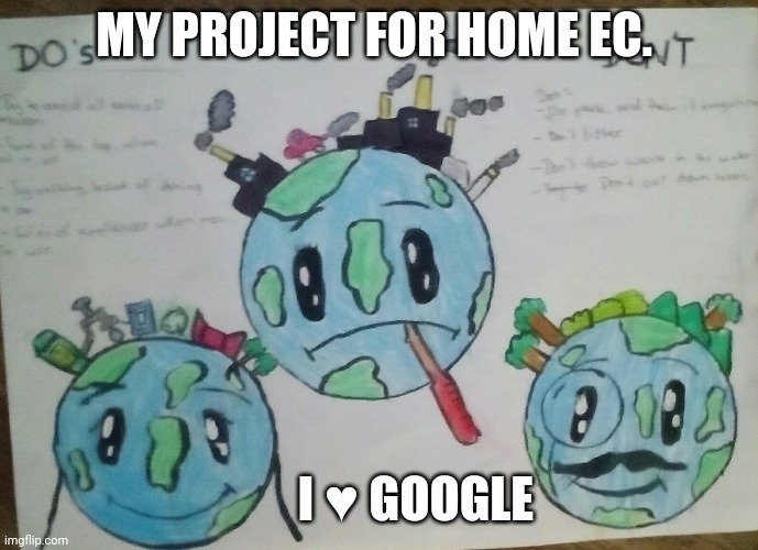 Home EC sucks | MY PROJECT FOR HOME EC. I ♥️ GOOGLE | image tagged in wow look nothing,nothing to see here | made w/ Imgflip meme maker