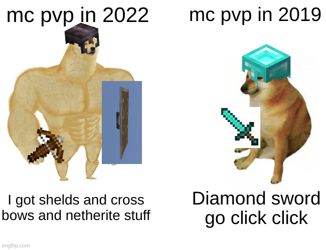 Buff Doge vs. Cheems | mc pvp in 2022; mc pvp in 2019; I got shelds and cross bows and netherite stuff; Diamond sword go click click | image tagged in memes,buff doge vs cheems | made w/ Imgflip meme maker