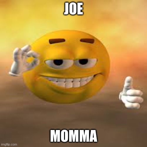 joe | JOE; MOMMA | image tagged in joe mama,balls,penis,i love pp | made w/ Imgflip meme maker