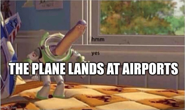hmm yes the floor here is made out of floor | THE PLANE LANDS AT AIRPORTS | image tagged in hmm yes the floor here is made out of floor | made w/ Imgflip meme maker