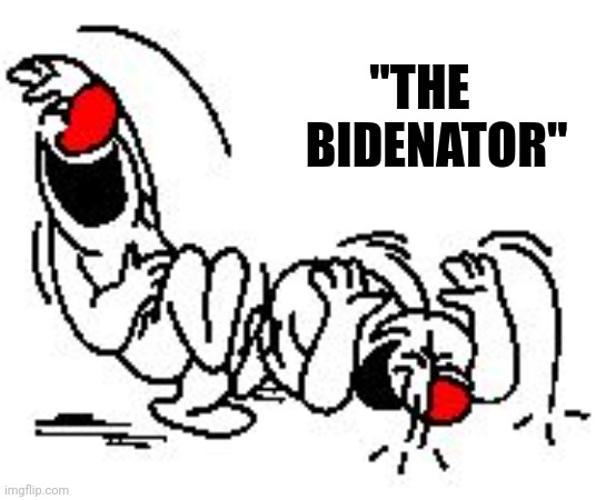 LOL Hysterically | "THE             
BIDENATOR" | image tagged in lol hysterically | made w/ Imgflip meme maker