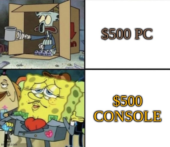Poor Squidward vs Rich Spongebob | $500 PC; $500 CONSOLE | image tagged in poor squidward vs rich spongebob | made w/ Imgflip meme maker