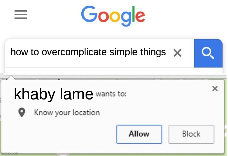 literally the way to summon khaby lame... this is so relatable... |  how to overcomplicate simple things; khaby lame | image tagged in wants to know your location,khaby lame,relatable,so true,memes | made w/ Imgflip meme maker
