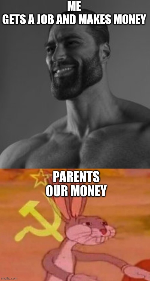 Comunista Parents | ME
GETS A JOB AND MAKES MONEY; PARENTS
OUR MONEY | image tagged in bugs bunny comunista | made w/ Imgflip meme maker