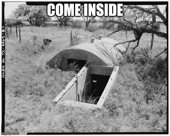 Bomb shelter | COME INSIDE | image tagged in bomb shelter | made w/ Imgflip meme maker