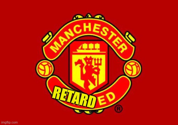 Manchester United | RETARD | image tagged in manchester united | made w/ Imgflip meme maker