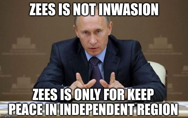 Vladimir Putin Meme | ZEES IS NOT INWASION ZEES IS ONLY FOR KEEP PEACE IN INDEPENDENT REGION | image tagged in memes,vladimir putin | made w/ Imgflip meme maker