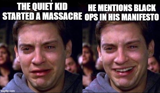 CoD meme #56 (super dark) | HE MENTIONS BLACK OPS IN HIS MANIFESTO; THE QUIET KID STARTED A MASSACRE | image tagged in tobey mcquire cry smile,cod,memes,funny memes,quiet kid,black ops | made w/ Imgflip meme maker