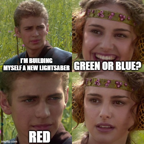 Anakin Padme 4 Panel | I'M BUILDING MYSELF A NEW LIGHTSABER; GREEN OR BLUE? RED | image tagged in anakin padme 4 panel | made w/ Imgflip meme maker