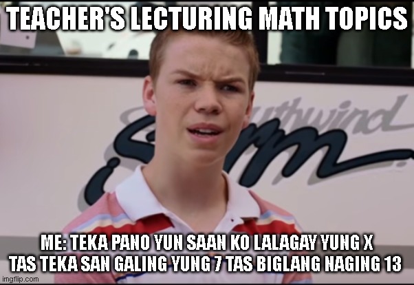 You Guys are Getting Paid | TEACHER'S LECTURING MATH TOPICS; ME: TEKA PANO YUN SAAN KO LALAGAY YUNG X TAS TEKA SAN GALING YUNG 7 TAS BIGLANG NAGING 13 | image tagged in you guys are getting paid | made w/ Imgflip meme maker