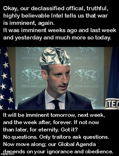 We have the Intel! War is imminent...Again! and Again! and Again...Fearful yet? I'll repeat, War is Imminent!!! Again! | image tagged in memes,political | made w/ Imgflip meme maker