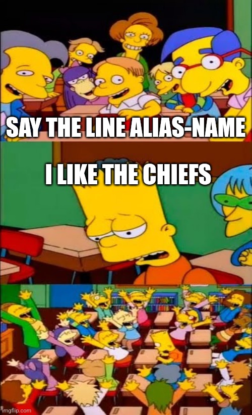 say the line bart! simpsons | SAY THE LINE ALIAS-NAME; I LIKE THE CHIEFS | image tagged in say the line bart simpsons | made w/ Imgflip meme maker