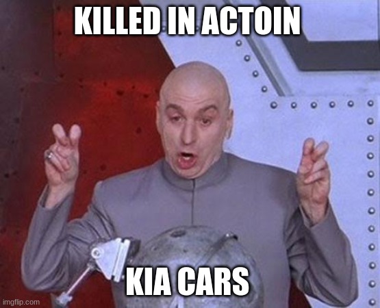 Dr Evil Laser | KILLED IN ACTOIN; KIA CARS | image tagged in memes,dr evil laser | made w/ Imgflip meme maker