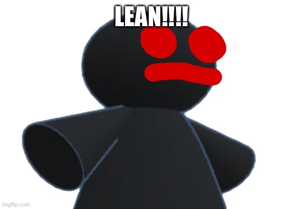 3d funni man | LEAN!!!! | image tagged in 3d funni man | made w/ Imgflip meme maker