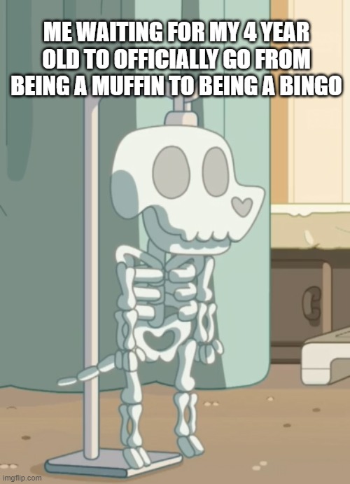 Waiting for my 4 year old to go from Muffin to Bingo | ME WAITING FOR MY 4 YEAR OLD TO OFFICIALLY GO FROM BEING A MUFFIN TO BEING A BINGO | image tagged in bluey,muffin,bingo,toddler,evil toddler,waiting skeleton | made w/ Imgflip meme maker
